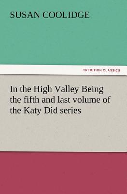 In the High Valley Being the fifth and last volume of the Katy Did series