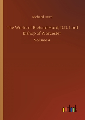 غلاف كتاب The Works of Richard Hurd, D.D. Lord Bishop of Worcester :Volume 4