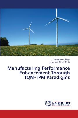 Manufacturing Performance Enhancement Through TQM-TPM Paradigms