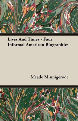 Lives And Times - Four Informal American Biographies