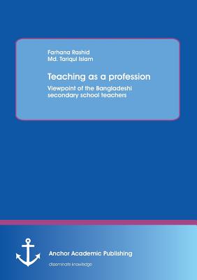 Teaching as a profession:Viewpoint of the Bangladeshi secondary school teachers