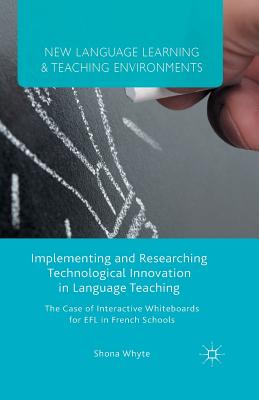 غلاف كتاب Implementing and Researching Technological Innovation in Language Teaching : The Case of Interactive Whiteboards for EFL in French Schools