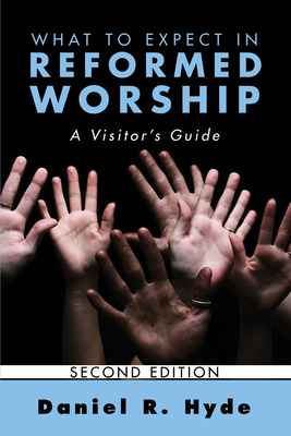 What to Expect in Reformed Worship, Second Edition: A Visitor