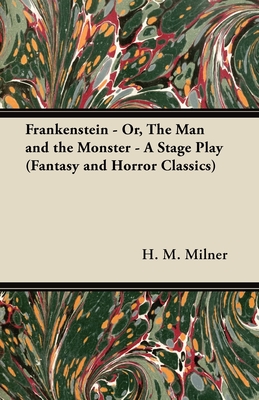 Frankenstein - Or, the Man and the Monster - A Stage Play (Fantasy and Horror Classics)