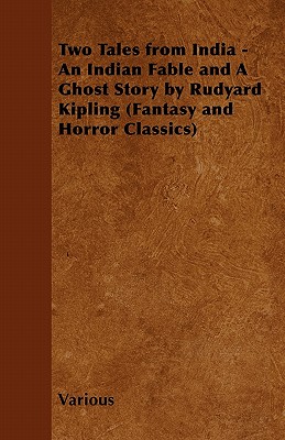 Two Tales from India - An Indian Fable and a Ghost Story by Rudyard Kipling (Fantasy and Horror Classics)