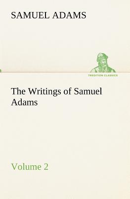 The Writings of Samuel Adams - Volume 2