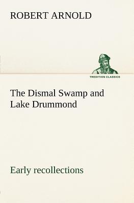 غلاف كتاب The Dismal Swamp and Lake Drummond, Early recollections Vivid portrayal of Amusing Scenes