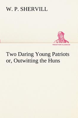 غلاف كتاب Two Daring Young Patriots or, Outwitting the Huns