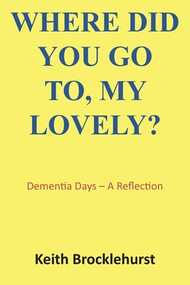 Where Did You Go To, My Lovely?: Dementia Days - A Reflection