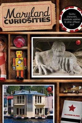 Maryland Curiosities: Quirky Characters, Roadside Oddities & Other Offbeat Stuff, First Edition