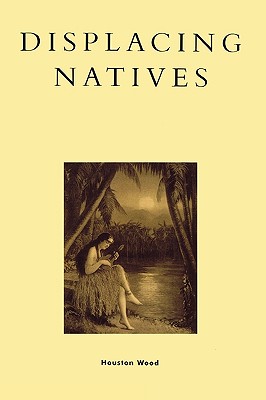 Displacing Natives: The Rhetorical Production of Hawai