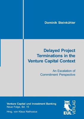 Delayed Project Terminations in the Venture Capital Context:An Escalation of Commitment Perspective