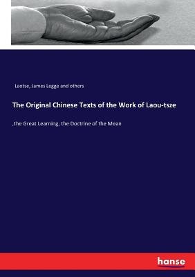 The Original Chinese Texts of the Work of Laou-tsze:,the Great Learning, the Doctrine of the Mean