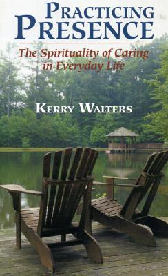 Practicing Presence : The Spirituality of Caring in Everyday Life