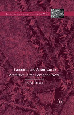 Feminism and Avant-Garde Aesthetics in the Levantine Novel : Feminism, Nationalism, and the Arabic Novel