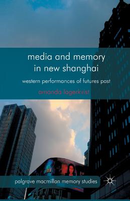 غلاف كتاب Media and Memory in New Shanghai : Western Performances of Futures Past