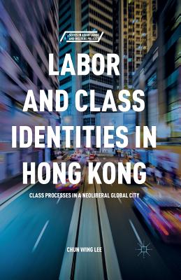 غلاف كتاب Labor and Class Identities in Hong Kong : Class Processes in a Neoliberal Global City