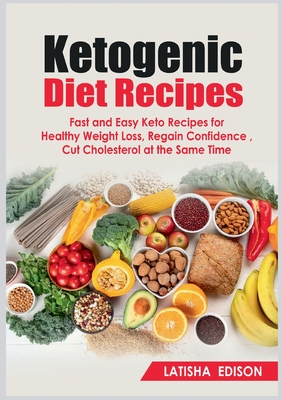 Ketogenic Diet Recipes:Fast and Easy Keto Recipes for Healthy Weight Loss, Regain Confidence, Cut Cholesterol at the Same Time