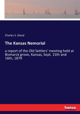 غلاف كتاب The Kansas Nemorial:a report of the Old Settlers' meeting held at Bismarck grove, Kansas, Sept. 15th and 16th, 1879