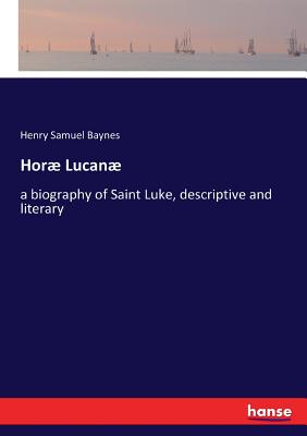 غلاف كتاب Horو Lucanو:a biography of Saint Luke, descriptive and literary