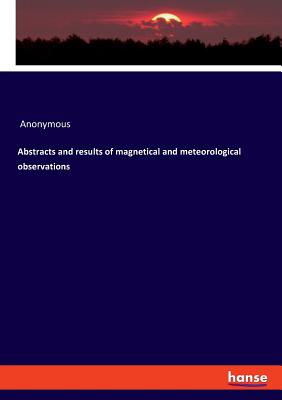 Abstracts and results of magnetical and meteorological observations