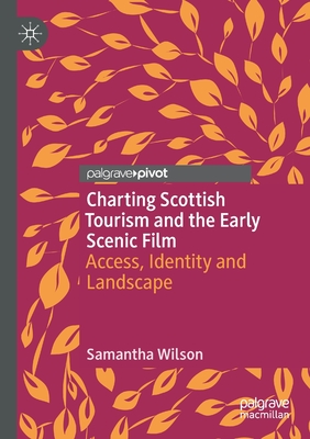 Charting Scottish Tourism and the Early Scenic Film : Access, Identity and Landscape