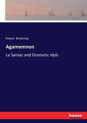 Agamemnon:La Saisiaz and Dramatic idyls