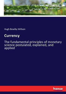 غلاف كتاب Currency:The fundamental principles of monetary science postulated, explained, and applied