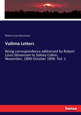 Vailima Letters:Being correspondence addressed by Robert Louis Stevenson to Sidney Colvin, November, 1890-October 1894. Vol. 1
