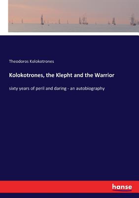 Kolokotrones, the Klepht and the Warrior:sixty years of peril and daring - an autobiography