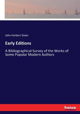 Early Editions :A Bibliographical Survey of the Works of Some Popular Modern Authors