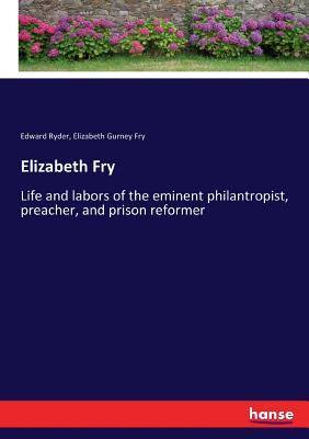 Elizabeth Fry:Life and labors of the eminent philantropist, preacher, and prison reformer