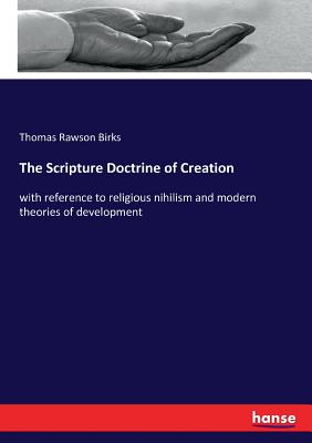 The Scripture Doctrine of Creation:with reference to religious nihilism and modern theories of development