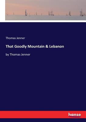 That Goodly Mountain & Lebanon:by Thomas Jenner