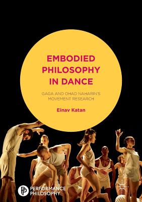 Embodied Philosophy in Dance : Gaga and Ohad Naharin