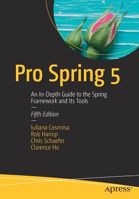 Pro Spring 5 : An In-Depth Guide to the Spring Framework and Its Tools