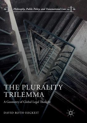 The Plurality Trilemma : A Geometry of Global Legal Thought