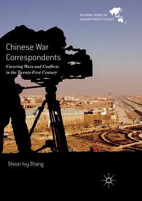 Chinese War Correspondents : Covering Wars and Conflicts in the Twenty-First Century