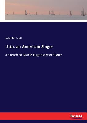 غلاف كتاب Litta, an American Singer:a sketch of Marie Eugenia von Elsner