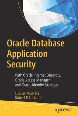 Oracle Database Application Security : With Oracle Internet Directory, Oracle Access Manager, and Oracle Identity Manager