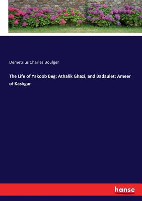غلاف كتاب The Life of Yakoob Beg; Athalik Ghazi, and Badaulet; Ameer of Kashgar