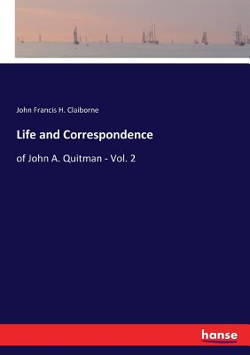 غلاف كتاب Life and Correspondence:of John A. Quitman - Vol. 2
