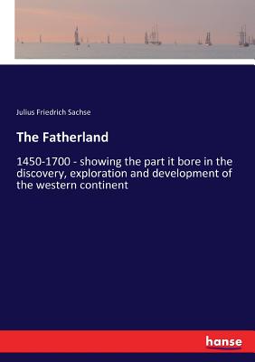 غلاف كتاب The Fatherland:1450-1700 - showing the part it bore in the discovery, exploration and development of the western continent