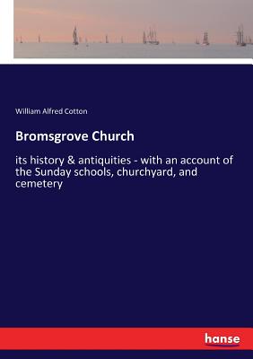 غلاف كتاب Bromsgrove Church:its history & antiquities - with an account of the Sunday schools, churchyard, and cemetery