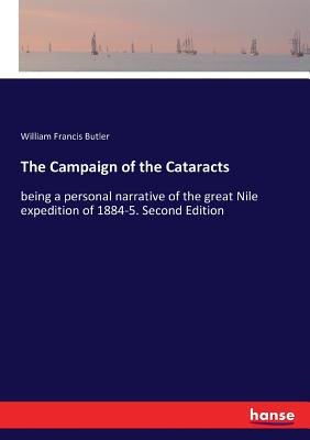 The Campaign of the Cataracts:being a personal narrative of the great Nile expedition of 1884-5. Second Edition