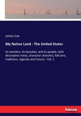 My Native Land - The United States:its wonders, its beauties, and its people; with descriptive notes, character sketches, folk lore, traditions, legen