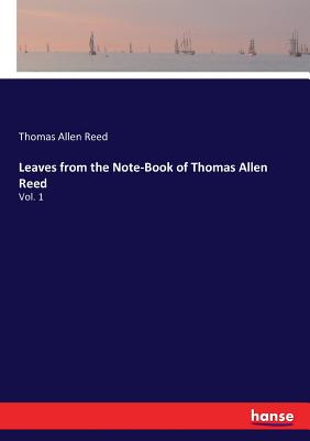 Leaves from the Note-Book of Thomas Allen Reed:Vol. 1