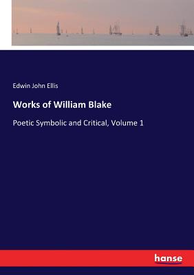 Works of William Blake:Poetic Symbolic and Critical, Volume 1