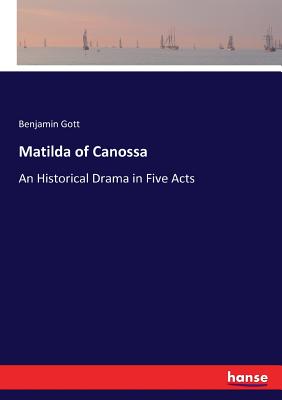 غلاف كتاب Matilda of Canossa:An Historical Drama in Five Acts