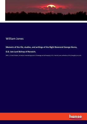 Memoirs of the life, studies, and writings of the Right Reverend George Horne, D.D. late Lord Bishop of Norwich.:With I. A new Preface, on certain int